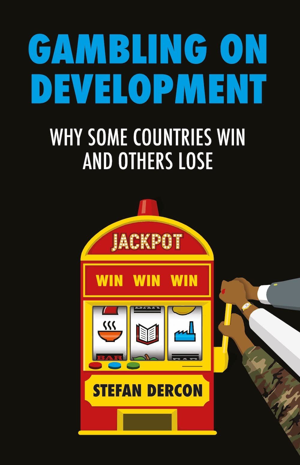 Gambling on Development: Why Some Countries Win and Others Lose Gambling on Development: Why Some Countries Win and Others Lose